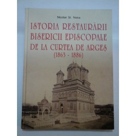 ISTORIA RESTAURARII BISERICII EPISCOPALE DE LA CURTEA DE ARGES (1863-1886) - Nicolae St.Noica
